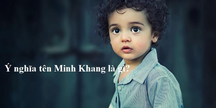 Ý nghĩa của tên Minh Khang và những cái tên ghép với Khang hay nhất