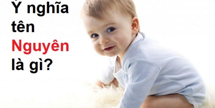 Ý nghĩa của tên Nguyên & những tên đệm với Nguyên đẹp