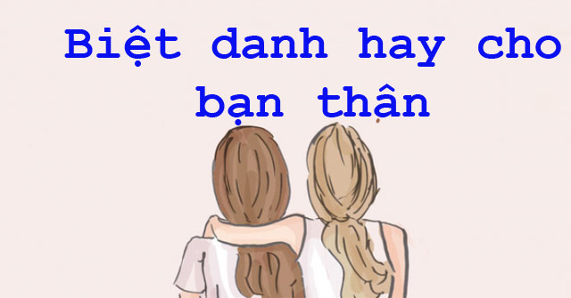 Tại sao nên đặt tên biệt danh cho bạn thân?